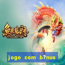 jogo com b?nus para ganhar dinheiro