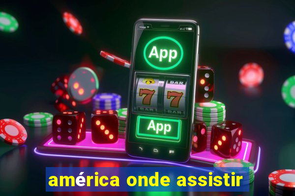 américa onde assistir