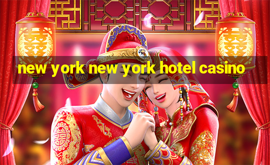 new york new york hotel casino