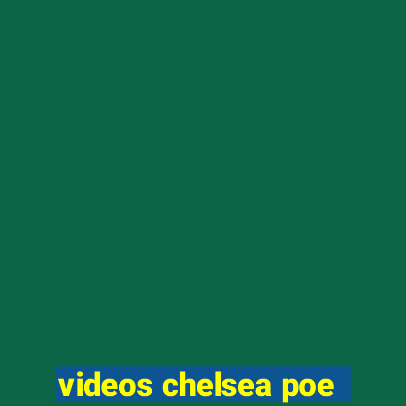 videos chelsea poe