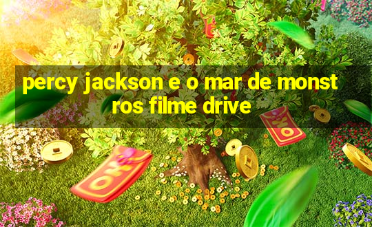 percy jackson e o mar de monstros filme drive