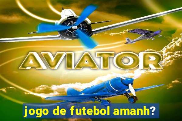 jogo de futebol amanh?