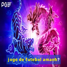 jogo de futebol amanh?