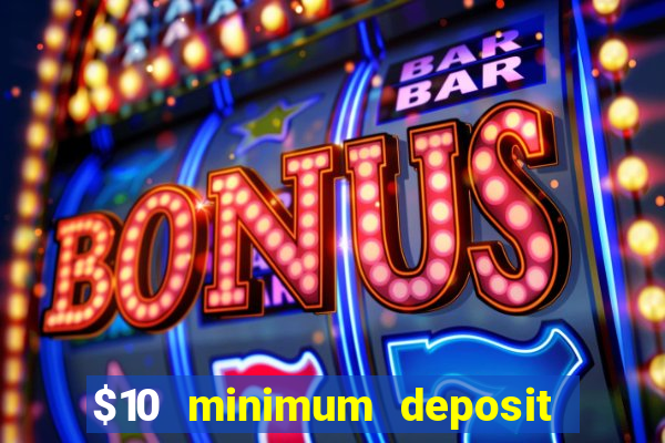 $10 minimum deposit online casinos