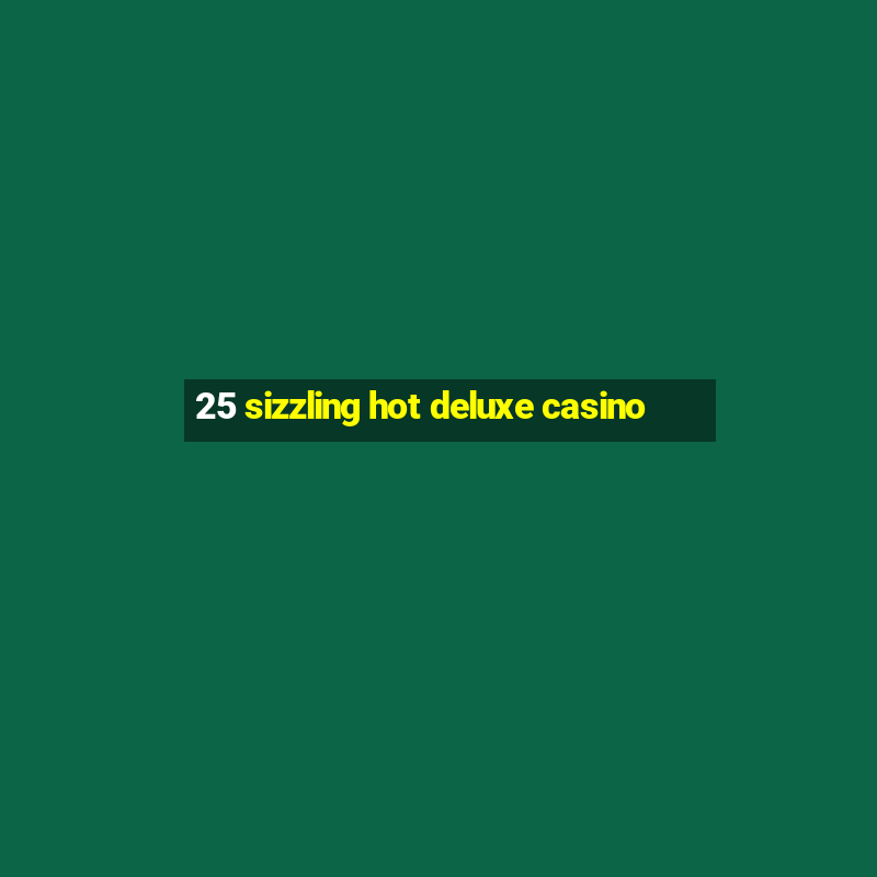 25 sizzling hot deluxe casino