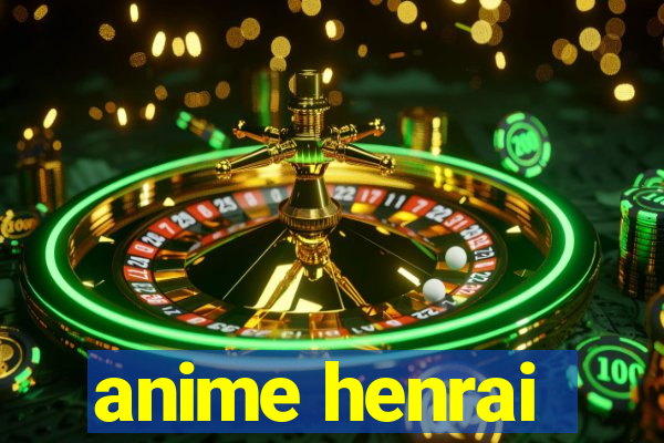 anime henrai