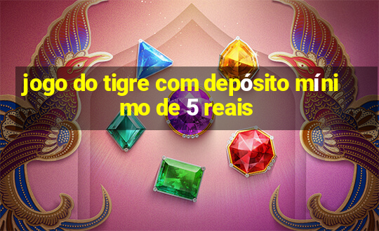 jogo do tigre com depósito mínimo de 5 reais