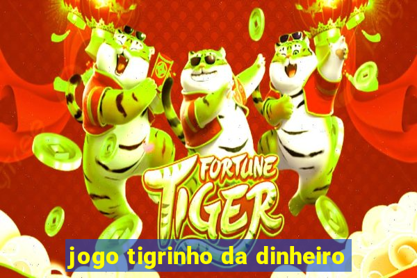 jogo tigrinho da dinheiro