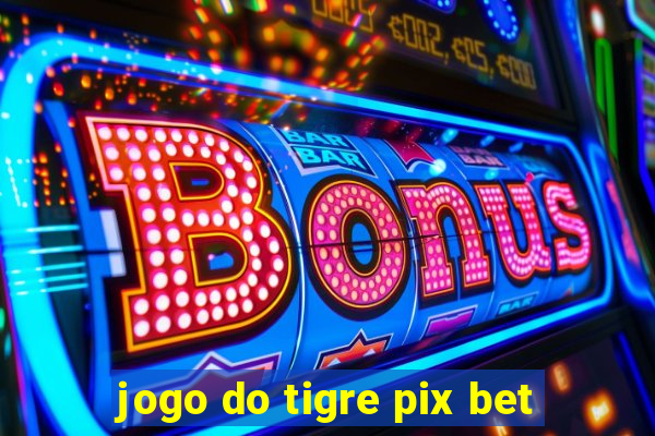 jogo do tigre pix bet