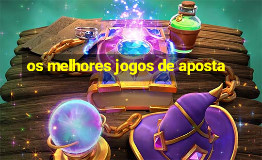 os melhores jogos de aposta