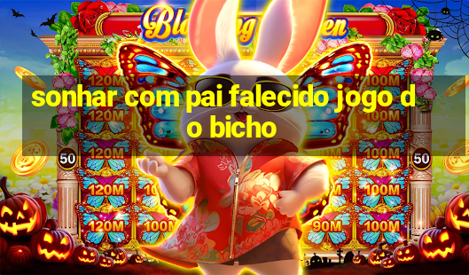 sonhar com pai falecido jogo do bicho