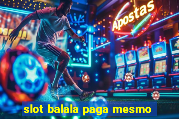 slot balala paga mesmo