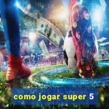 como jogar super 5