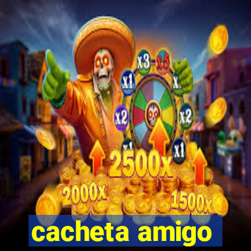 cacheta amigo