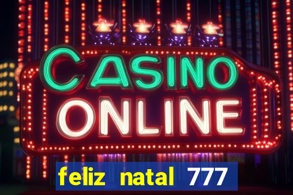 feliz natal 777 plataforma login