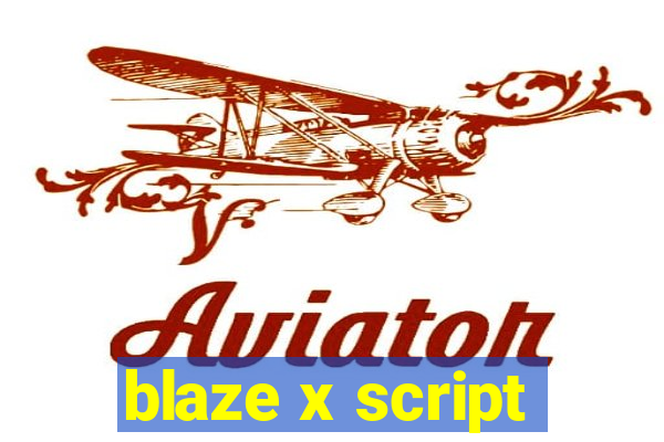 blaze x script