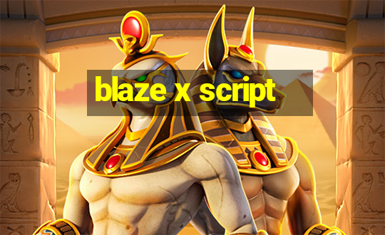 blaze x script