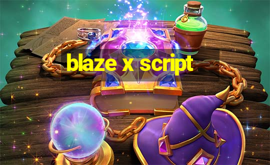 blaze x script