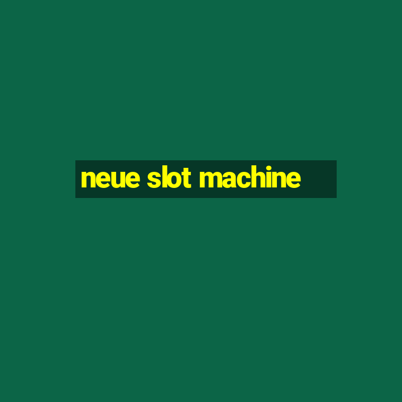 neue slot machine