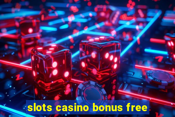 slots casino bonus free