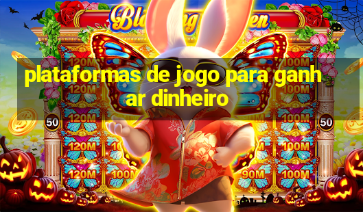 plataformas de jogo para ganhar dinheiro