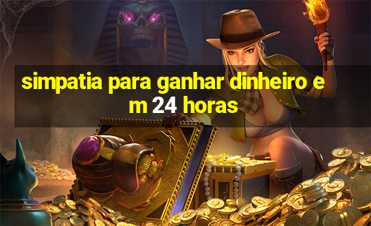 simpatia para ganhar dinheiro em 24 horas