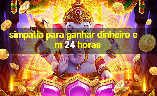 simpatia para ganhar dinheiro em 24 horas