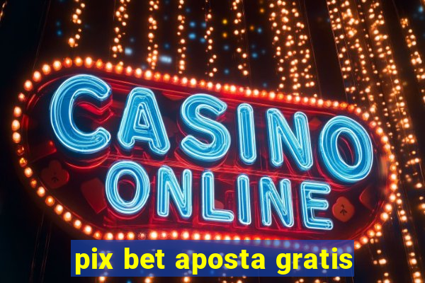 pix bet aposta gratis