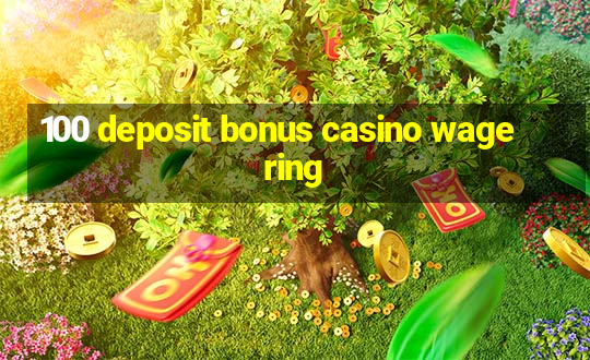 100 deposit bonus casino wagering