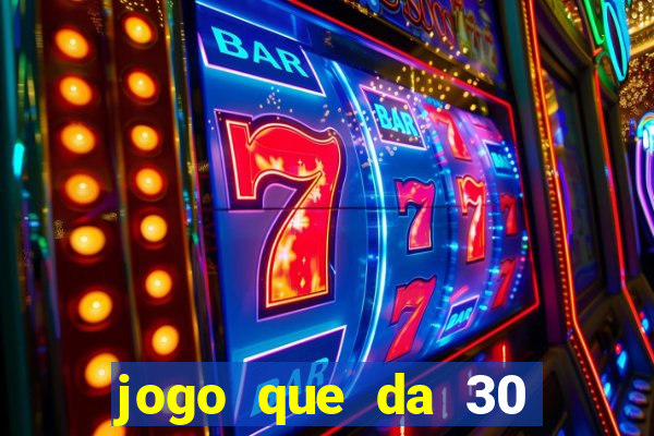 jogo que da 30 reais de b?nus