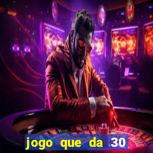 jogo que da 30 reais de b?nus