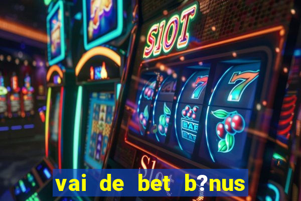 vai de bet b?nus sem depósito