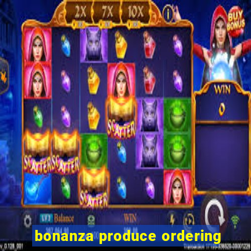 bonanza produce ordering