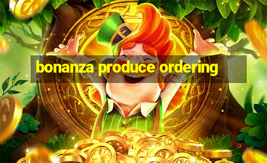 bonanza produce ordering