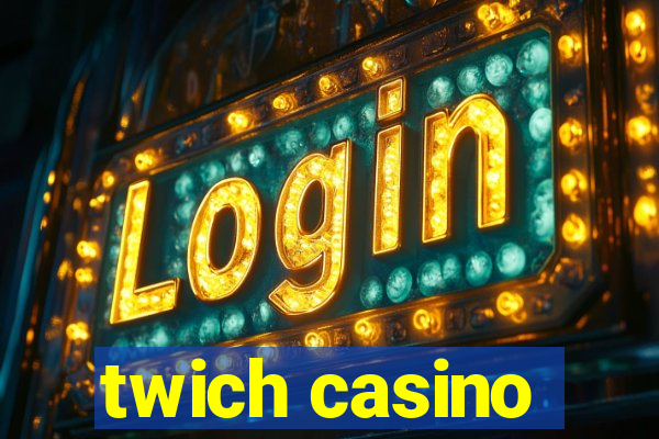 twich casino