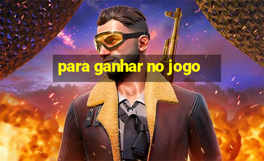 para ganhar no jogo