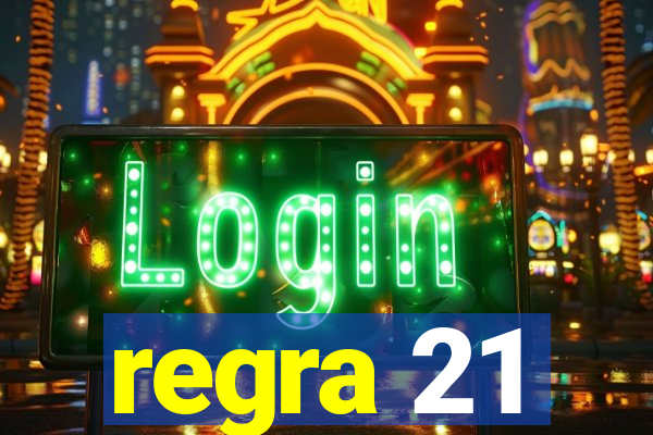 regra 21