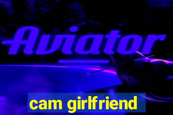 cam girlfriend