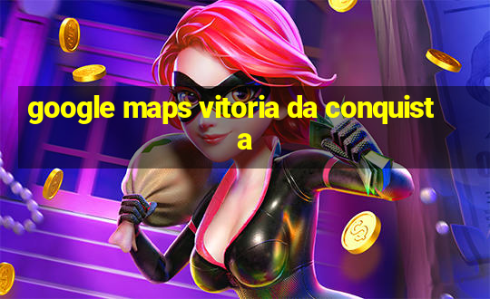 google maps vitoria da conquista