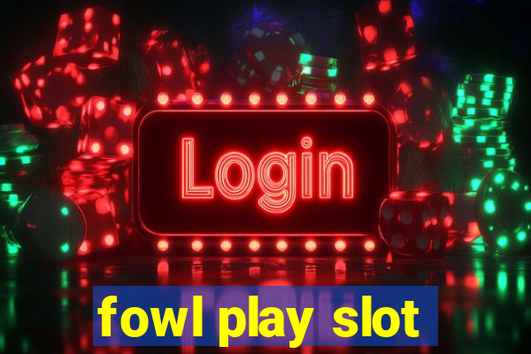 fowl play slot