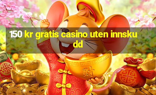 150 kr gratis casino uten innskudd