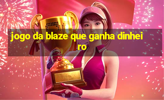 jogo da blaze que ganha dinheiro