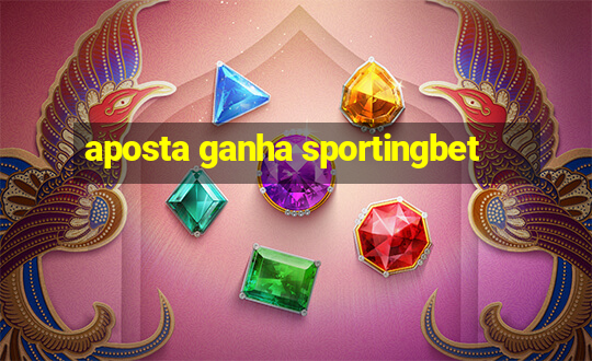 aposta ganha sportingbet