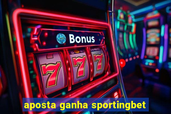 aposta ganha sportingbet