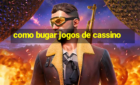 como bugar jogos de cassino