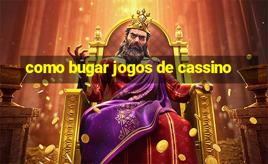 como bugar jogos de cassino