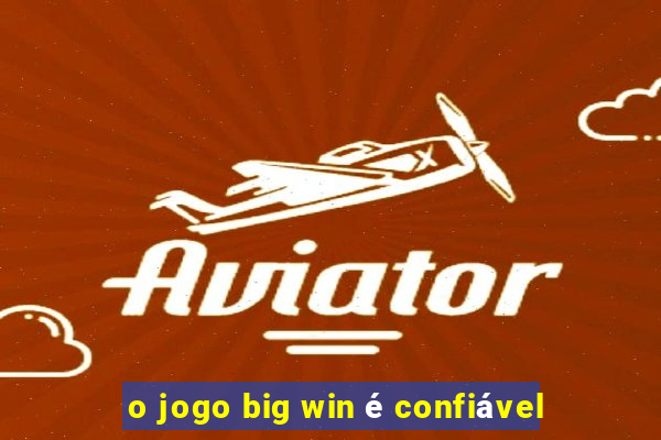 o jogo big win é confiável