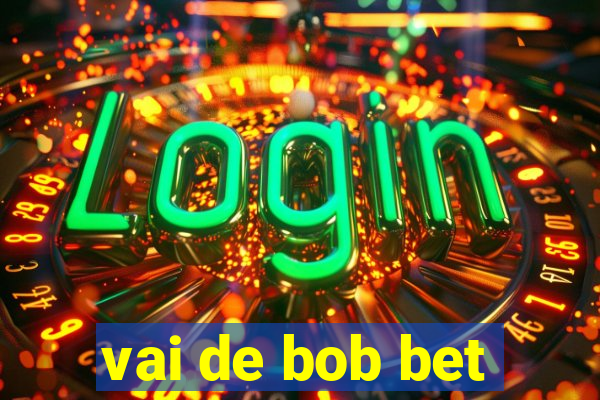 vai de bob bet