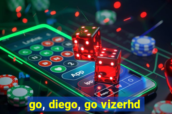 go, diego, go vizerhd