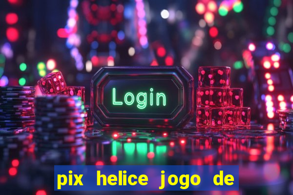 pix helice jogo de ganhar pix 9f